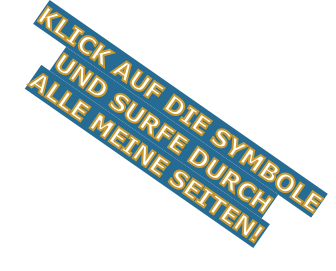 KLICK AUF DIE SYMBOLE
UND SURFE DURCH
ALLE MEINE SEITEN!
